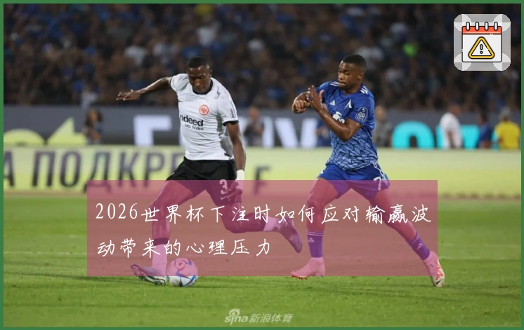2026世界杯下注时如何应对输赢波动带来的心理压力