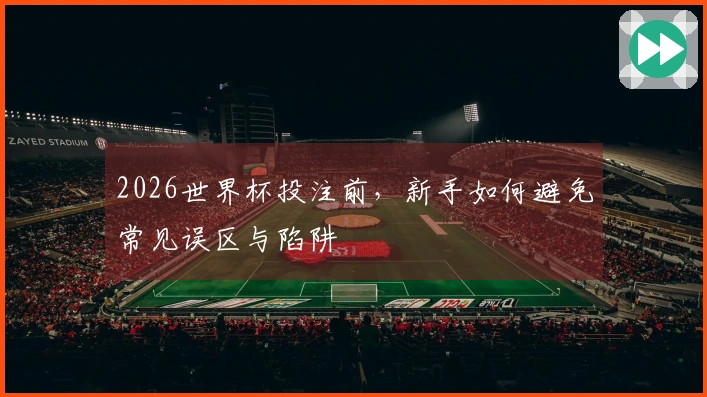 2026世界杯投注前，新手如何避免常见误区与陷阱